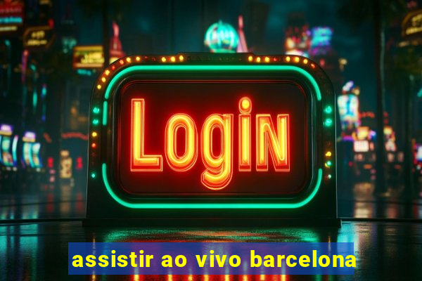 assistir ao vivo barcelona